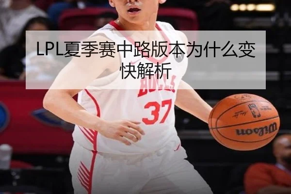 LPL夏季赛中路版本为什么变快解析